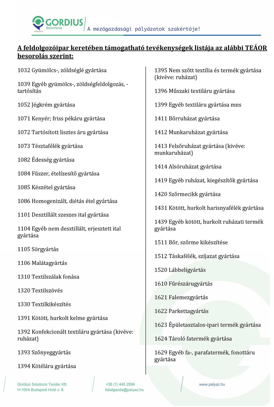 Egyéb nem desztillált, erjesztett ital 1105 Sörgyártás 1106 Malátagyártás 1310 Textilszálak fonása 1320 Textilszövés 1330 Textilkikészítés 1391 Kötött, hurkolt kelme 1392 Konfekcionált textiláru