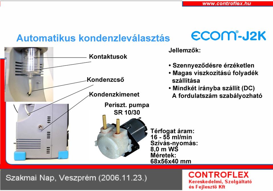 pumpa SR 10/30 Jellemzők: Szennyeződésre érzéketlen Magas viszkozitású