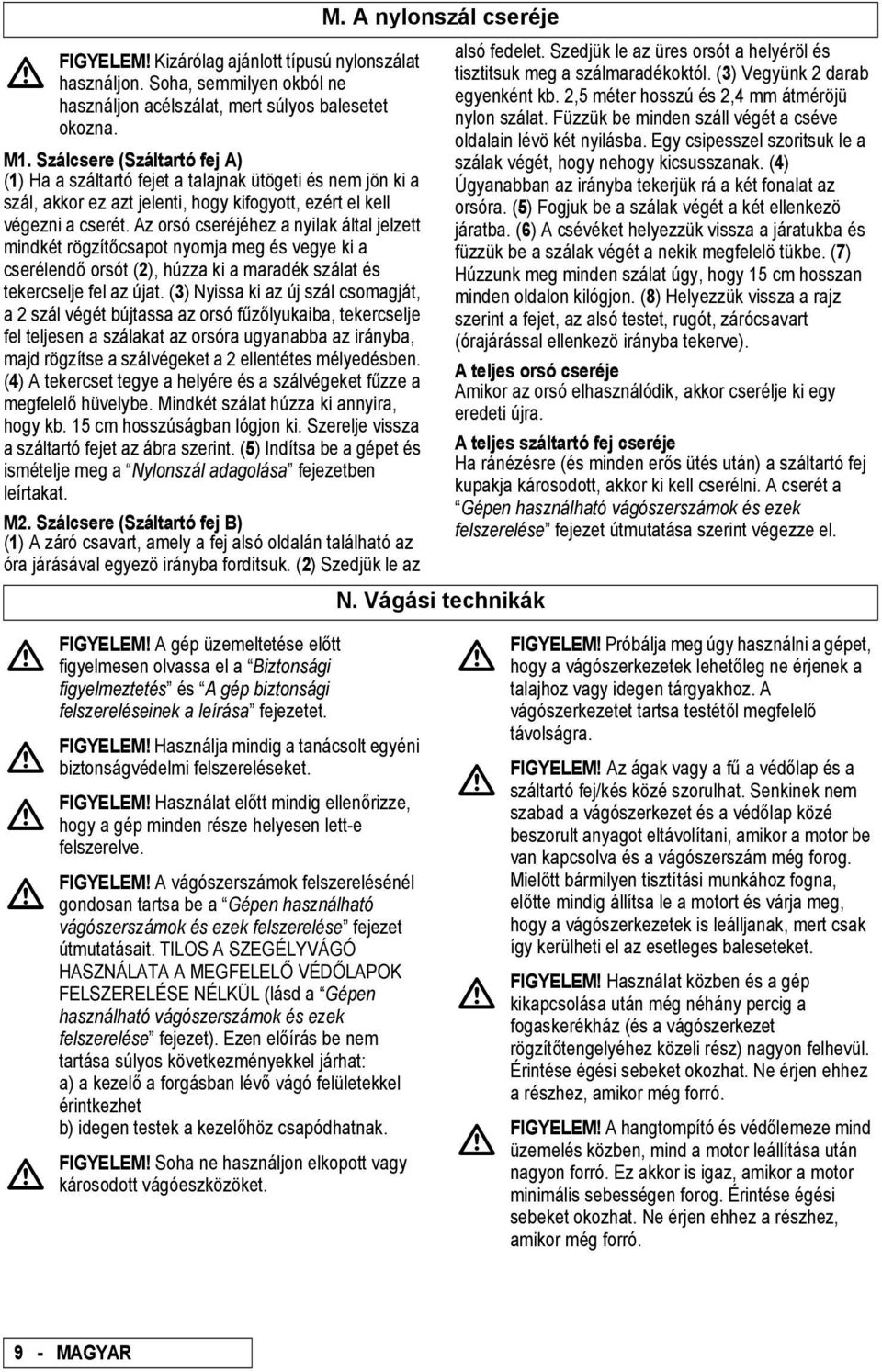 Az orsó cseréjéhez a nyilak által jelzett mindkét rögzítőcsapot nyomja meg és vegye ki a cserélendő orsót (2), húzza ki a maradék szálat és tekercselje fel az újat.