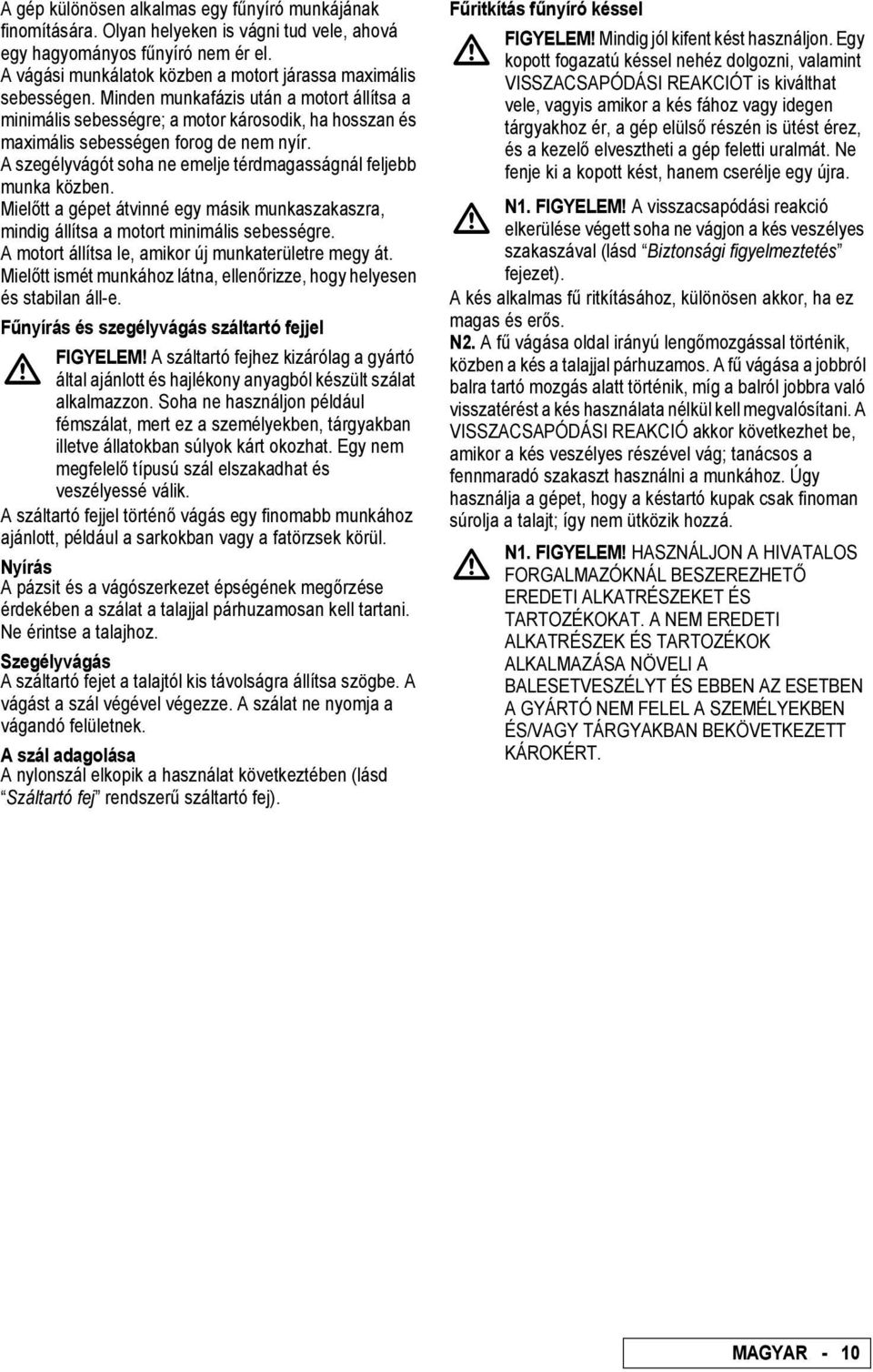 Minden munkafázis után a motort állítsa a minimális sebességre; a motor károsodik, ha hosszan és maximális sebességen forog de nem nyír.