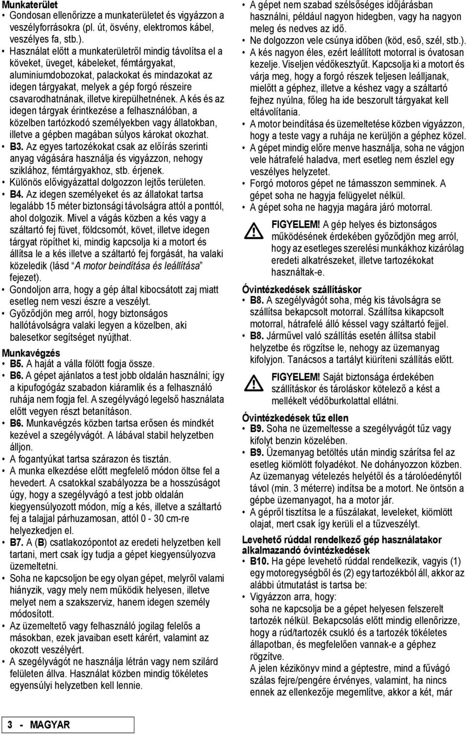 csavarodhatnának, illetve kirepülhetnének. A kés és az idegen tárgyak érintkezése a felhasználóban, a közelben tartózkodó személyekben vagy állatokban, illetve a gépben magában súlyos károkat okozhat.