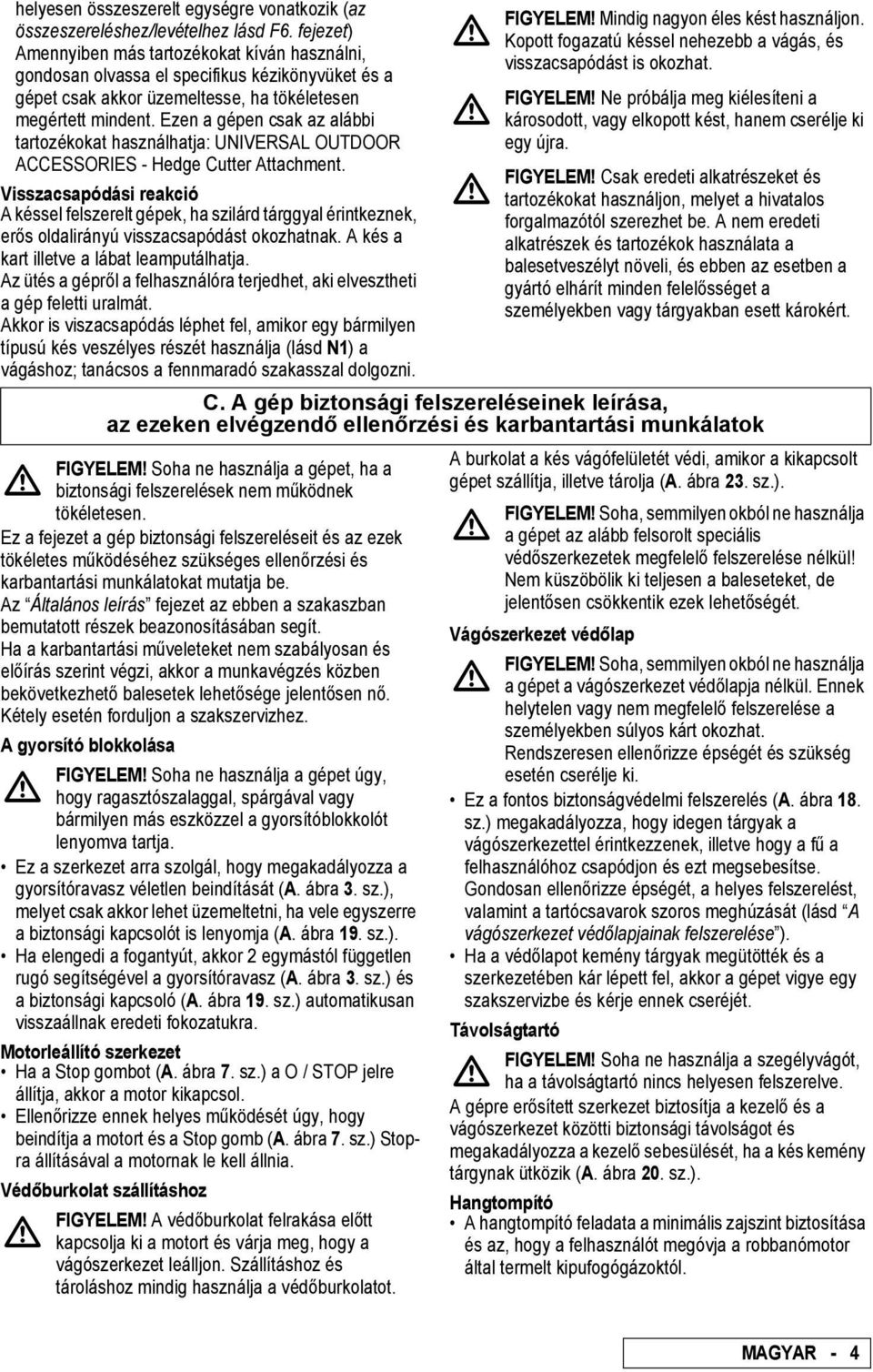 Ezen a gépen csak az alábbi tartozékokat használhatja: UNIVERSAL OUTDOOR ACCESSORIES - Hedge Cutter Attachment.