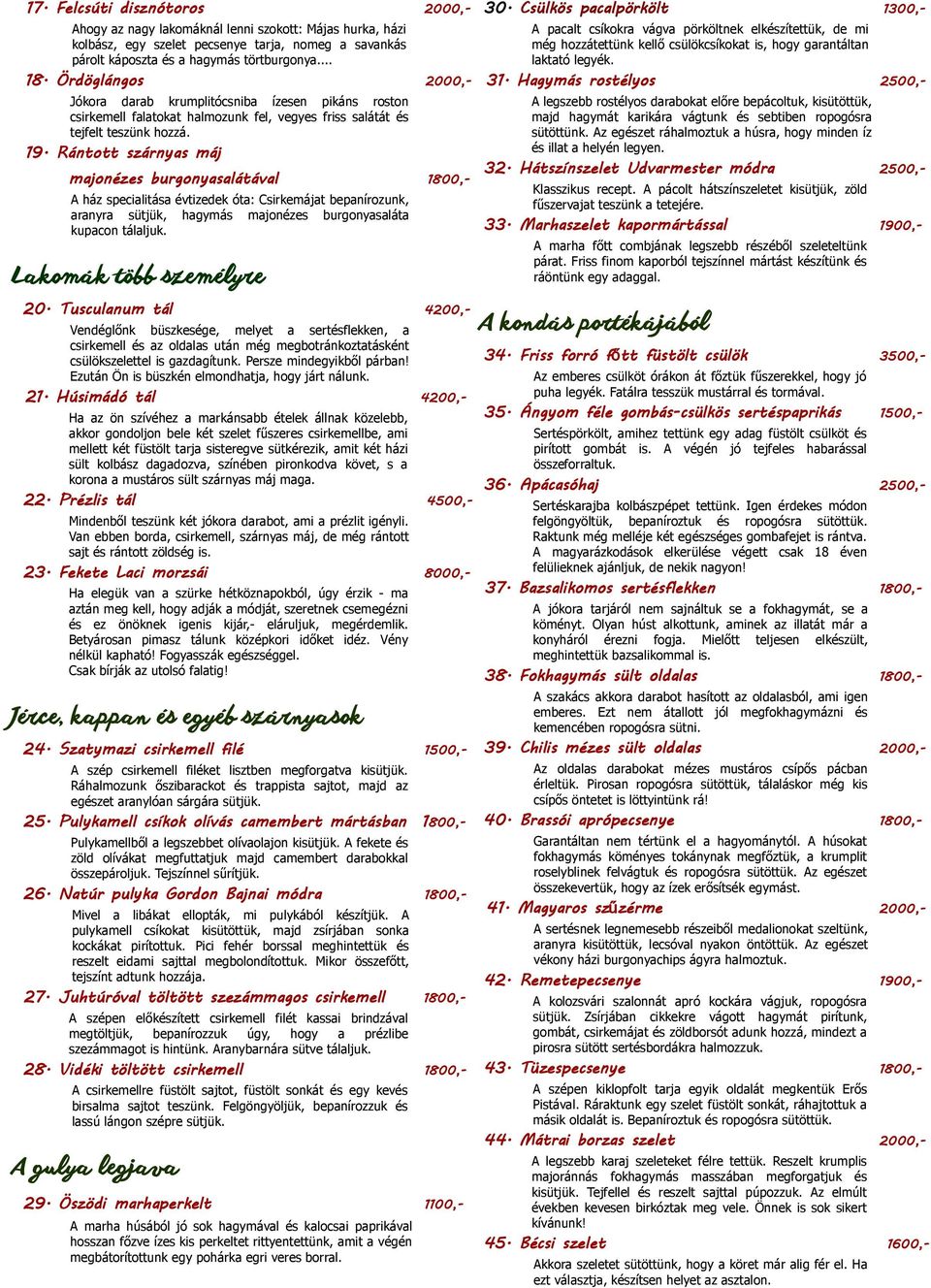 Rántott szárnyas máj majonézes burgonyasalátával 1800,- A ház specialitása évtizedek óta: Csirkemájat bepanírozunk, aranyra sütjük, hagymás majonézes burgonyasaláta kupacon tálaljuk.