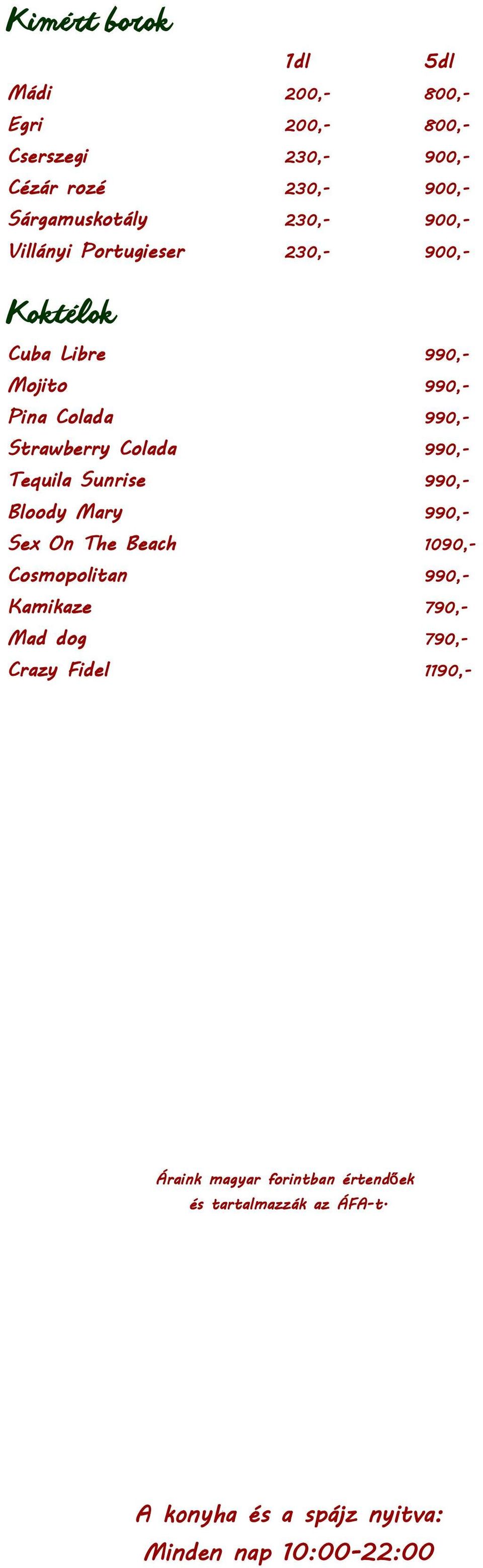 Tequila Sunrise 990,- Bloody Mary 990,- Sex On The Beach 1090,- Cosmopolitan 990,- Kamikaze 790,- Mad dog 790,- Crazy