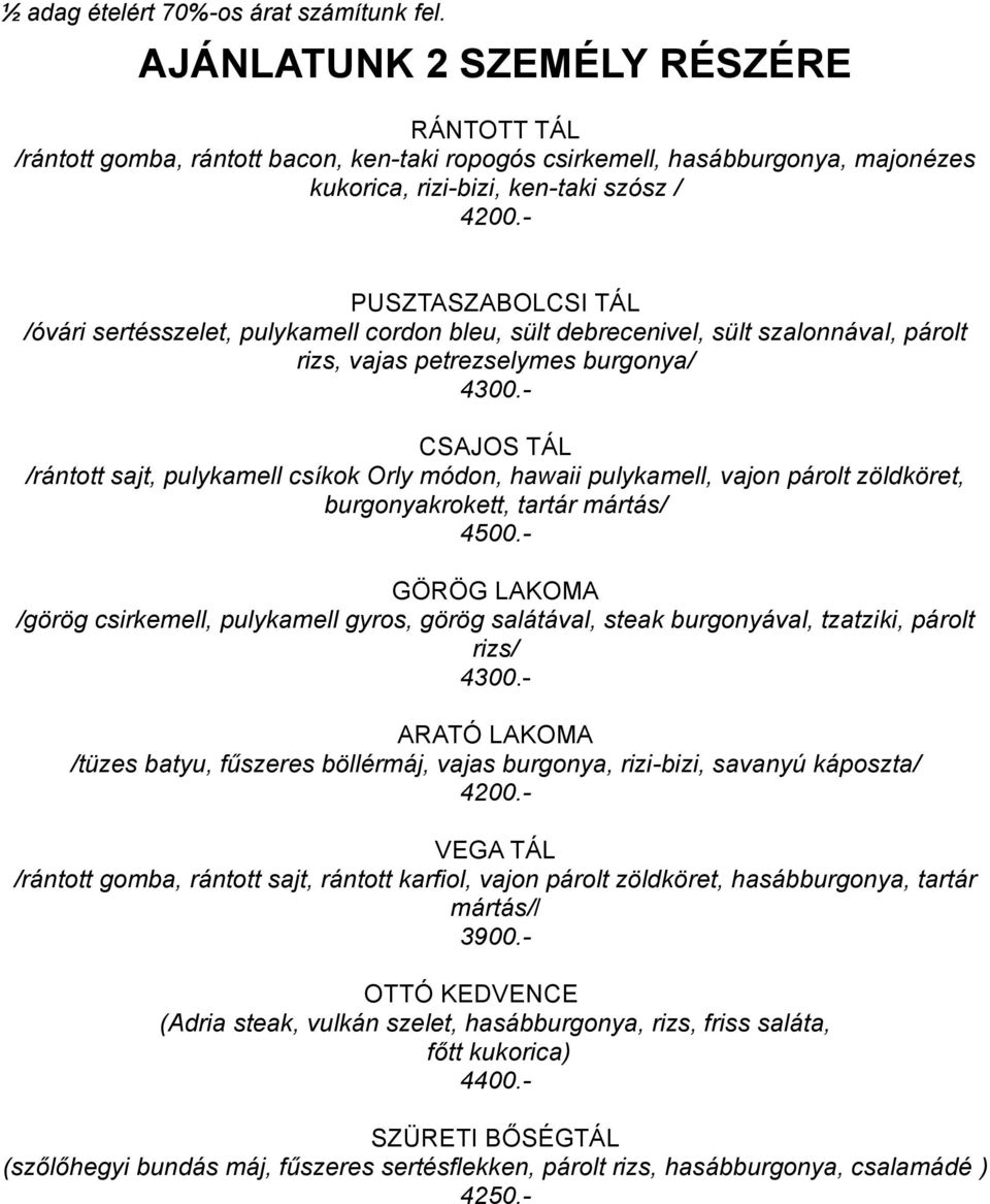 - CSAJOS TÁL /rántott sajt, pulykamell csíkok Orly módon, hawaii pulykamell, vajon párolt zöldköret, burgonyakrokett, tartár mártás/ 4 GÖRÖG LAKOMA /görög csirkemell, pulykamell gyros, görög