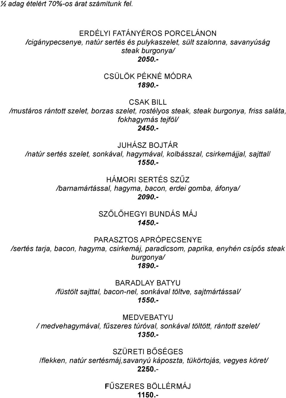 - JUHÁSZ BOJTÁR /natúr sertés szelet, sonkával, hagymával, kolbásszal, csirkemájjal, sajttal/ 1 HÁMORI SERTÉS SZŰZ /barnamártással, hagyma, bacon, erdei gomba, áfonya/ 2090.