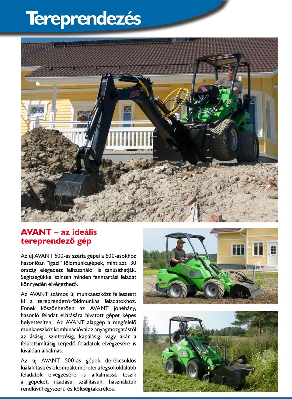Ennek köszönhetően az AVANT jónéhány, hasonló feladat ellátására hivatott gépet képes helyettesíteni.