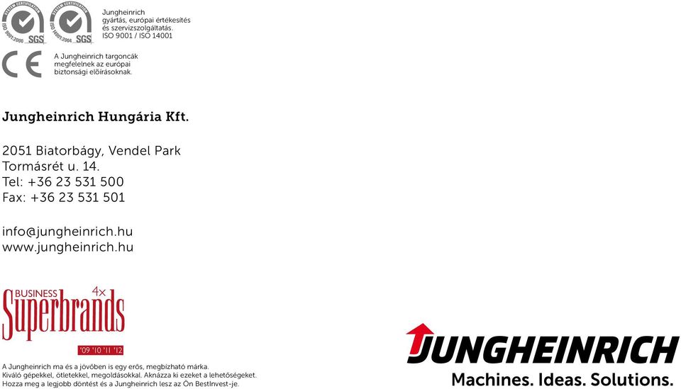 2051 Biatorbágy, Vendel Park Tormásrét u. 14. Tel: +36 23 531 500 Fax: +36 23 531 501 info@jungheinrich.