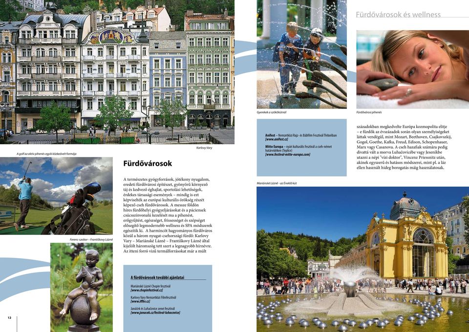 com] századokban megkedvelte Európa kozmopolita elitje e fürdők az évszázadok során olyan személyiségeket láttak vendégül, mint Mozart, Beethoven, Csajkovszkij, Gogol, Goethe, Kafka, Freud, Edison,