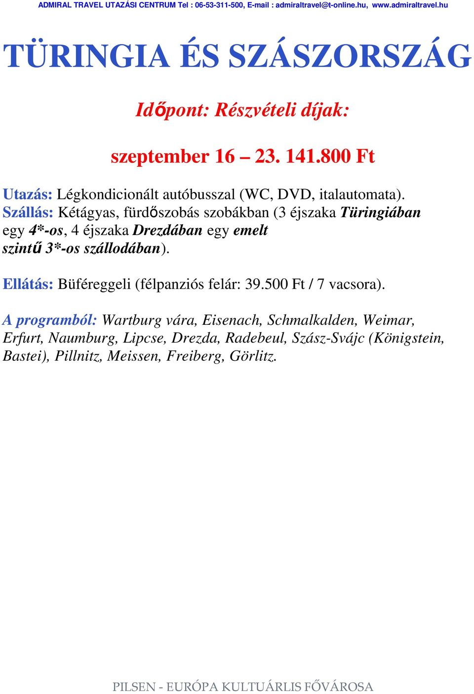 Szállás: Kétágyas, fürdőszobás szobákban (3 éjszaka Türingiában egy 4*-os, 4 éjszaka Drezdában egy emelt szintű 3*-os szállodában).