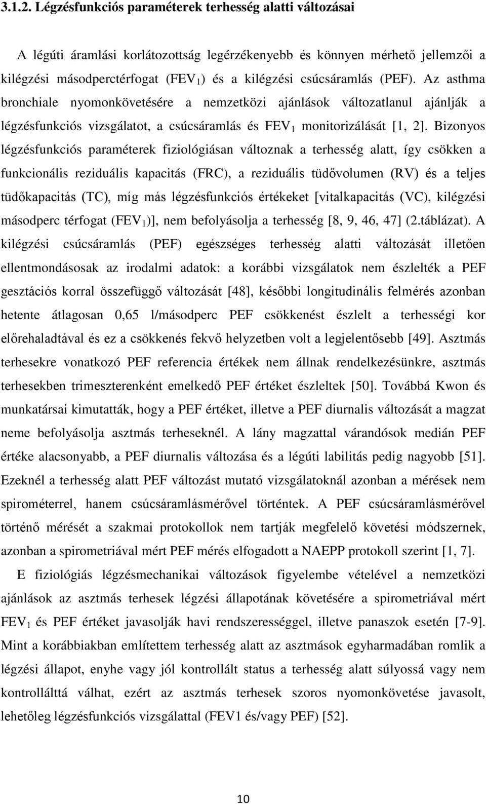 (PEF). Az asthma bronchiale nyomonkövetésére a nemzetközi ajánlások változatlanul ajánlják a légzésfunkciós vizsgálatot, a csúcsáramlás és FEV 1 monitorizálását [1, 2].