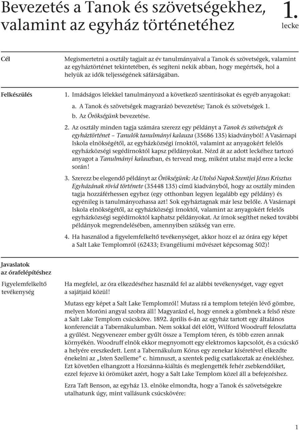 teljességének sáfárságában. Felkészülés 1. Imádságos lélekkel tanulmányozd a következő szentírásokat és egyéb anyagokat: a. A Tanok és szövetségek magyarázó bevezetése; Tanok és szövetségek 1. b. Az Örökségünk bevezetése.