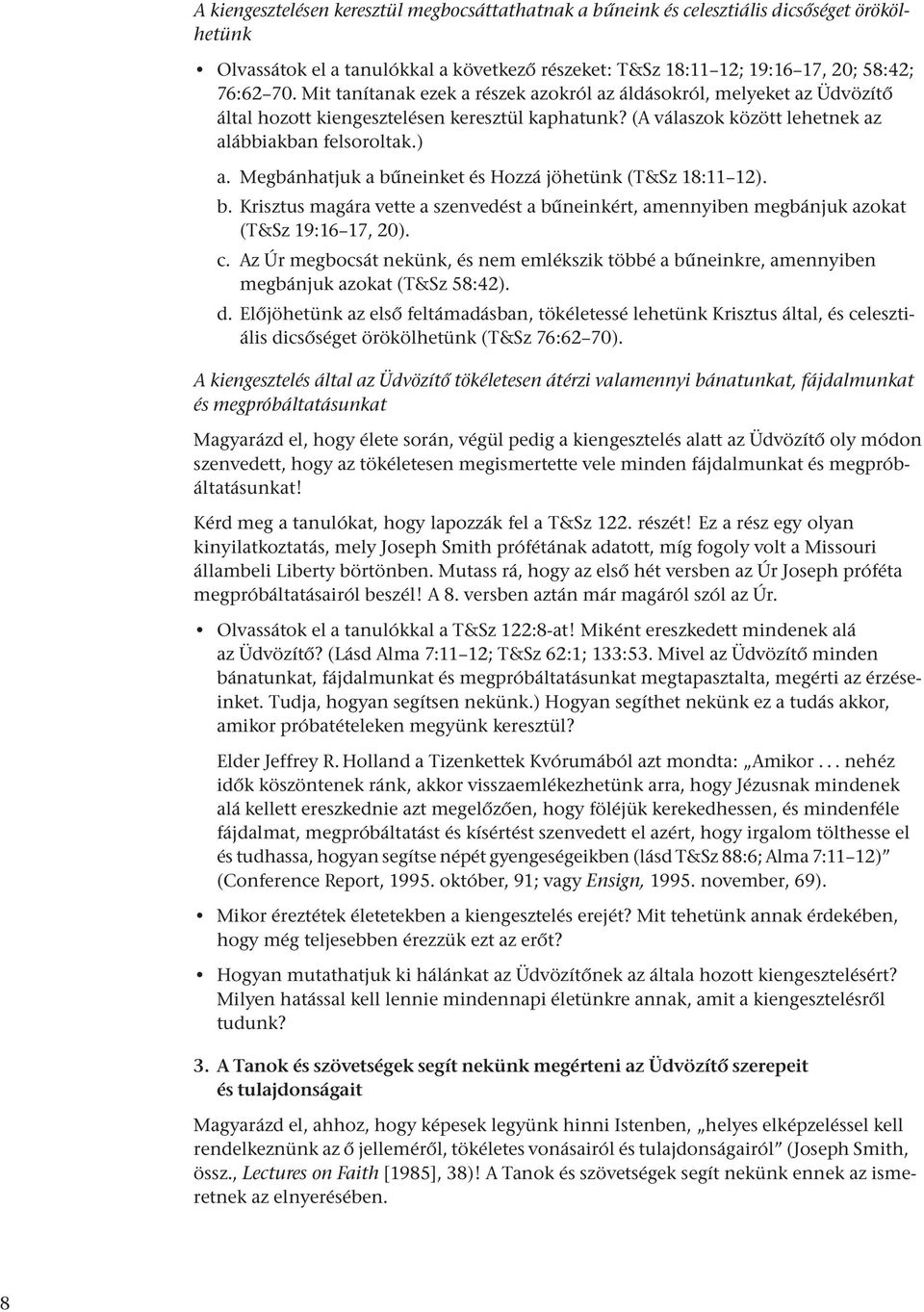 Megbánhatjuk a bűneinket és Hozzá jöhetünk (T&Sz 18:11 12). b. Krisztus magára vette a szenvedést a bűneinkért, amennyiben megbánjuk azokat (T&Sz 19:16 17, 20). c.