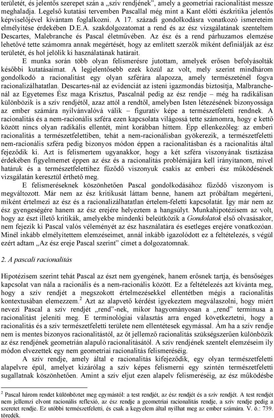 17. századi gondolkodásra vonatkozó ismereteim elmélyítése érdekében D.E.A. szakdolgozatomat a rend és az ész vizsgálatának szenteltem Descartes, Malebranche és Pascal életművében.