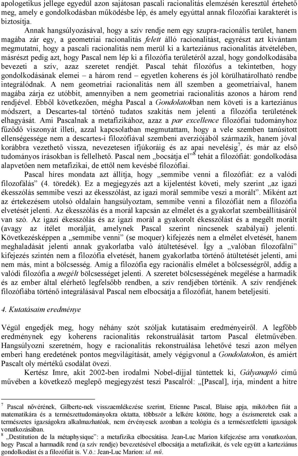pascali racionalitás nem merül ki a karteziánus racionalitás átvételében, másrészt pedig azt, hogy Pascal nem lép ki a filozófia területéről azzal, hogy gondolkodásába bevezeti a szív, azaz szeretet