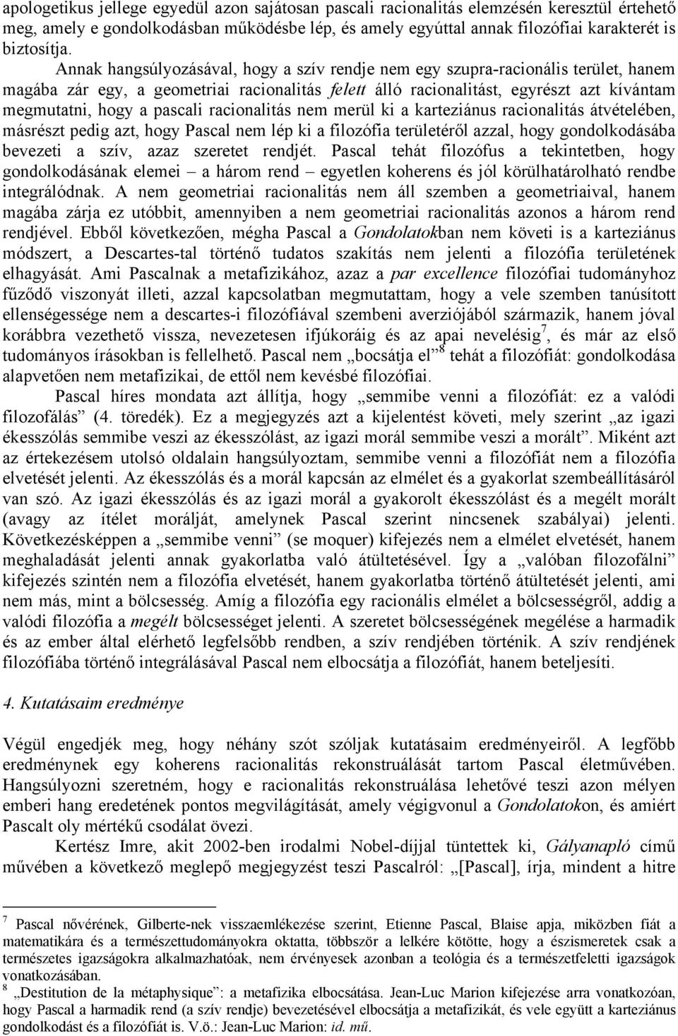 pascali racionalitás nem merül ki a karteziánus racionalitás átvételében, másrészt pedig azt, hogy Pascal nem lép ki a filozófia területéről azzal, hogy gondolkodásába bevezeti a szív, azaz szeretet