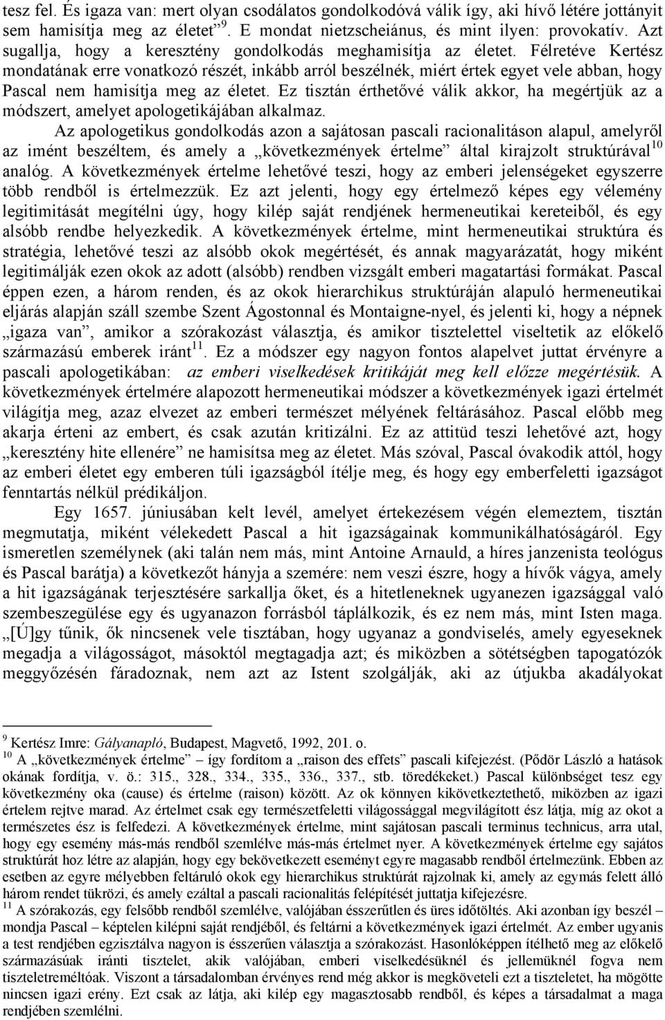 Félretéve Kertész mondatának erre vonatkozó részét, inkább arról beszélnék, miért értek egyet vele abban, hogy Pascal nem hamisítja meg az életet.