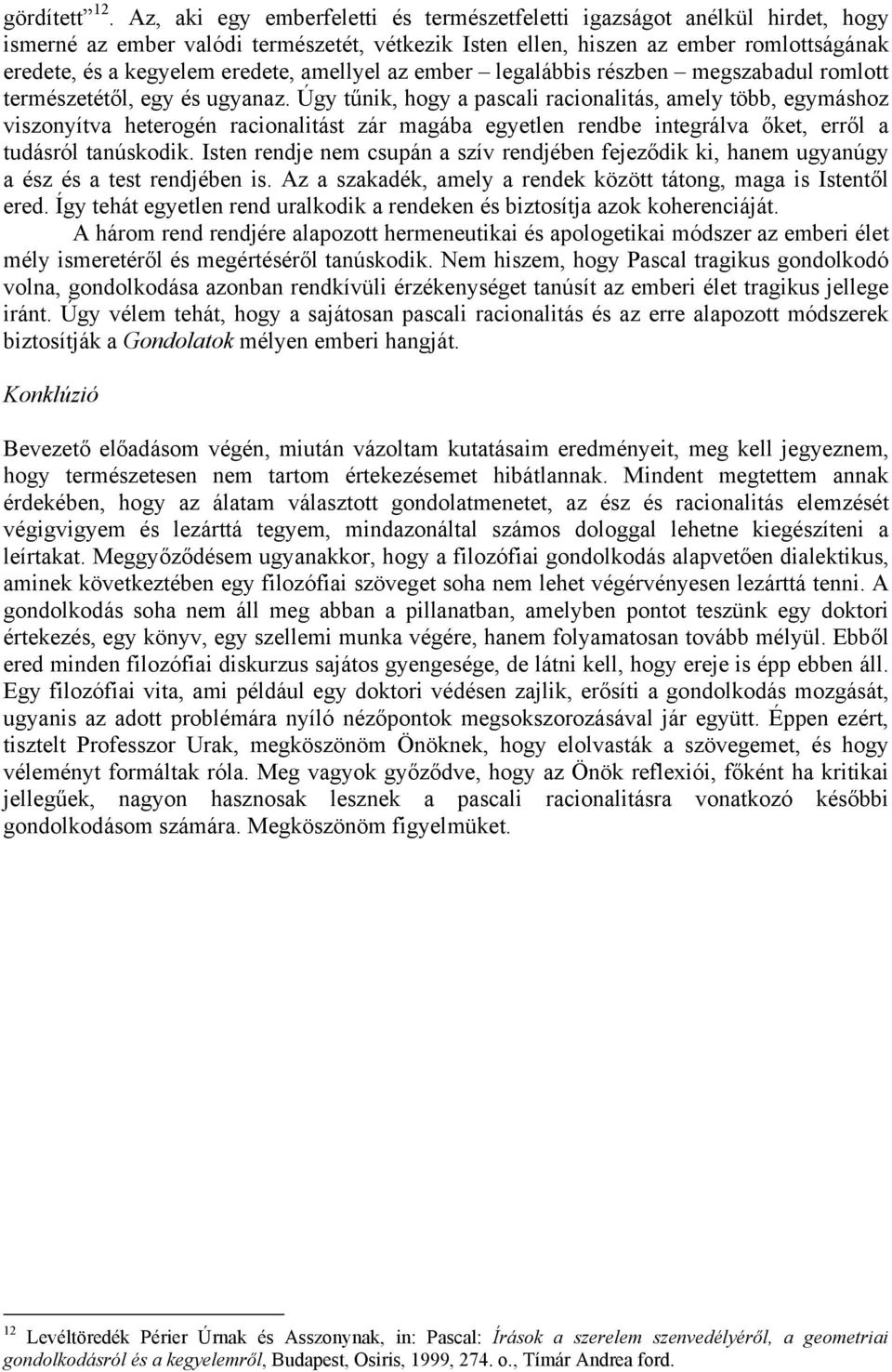 amellyel az ember legalábbis részben megszabadul romlott természetétől, egy és ugyanaz.