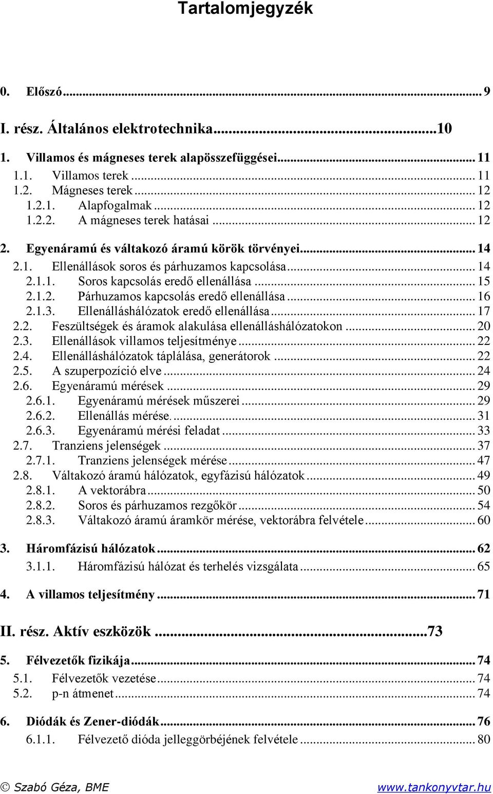 .. Párhuzamos kapcsolás eredő ellenállása... 6..3. Ellenálláshálózatok eredő ellenállása... 7.. Feszültségek és áramok alakulása ellenálláshálózatokon... 0.3. Ellenállások villamos teljesítménye....4.