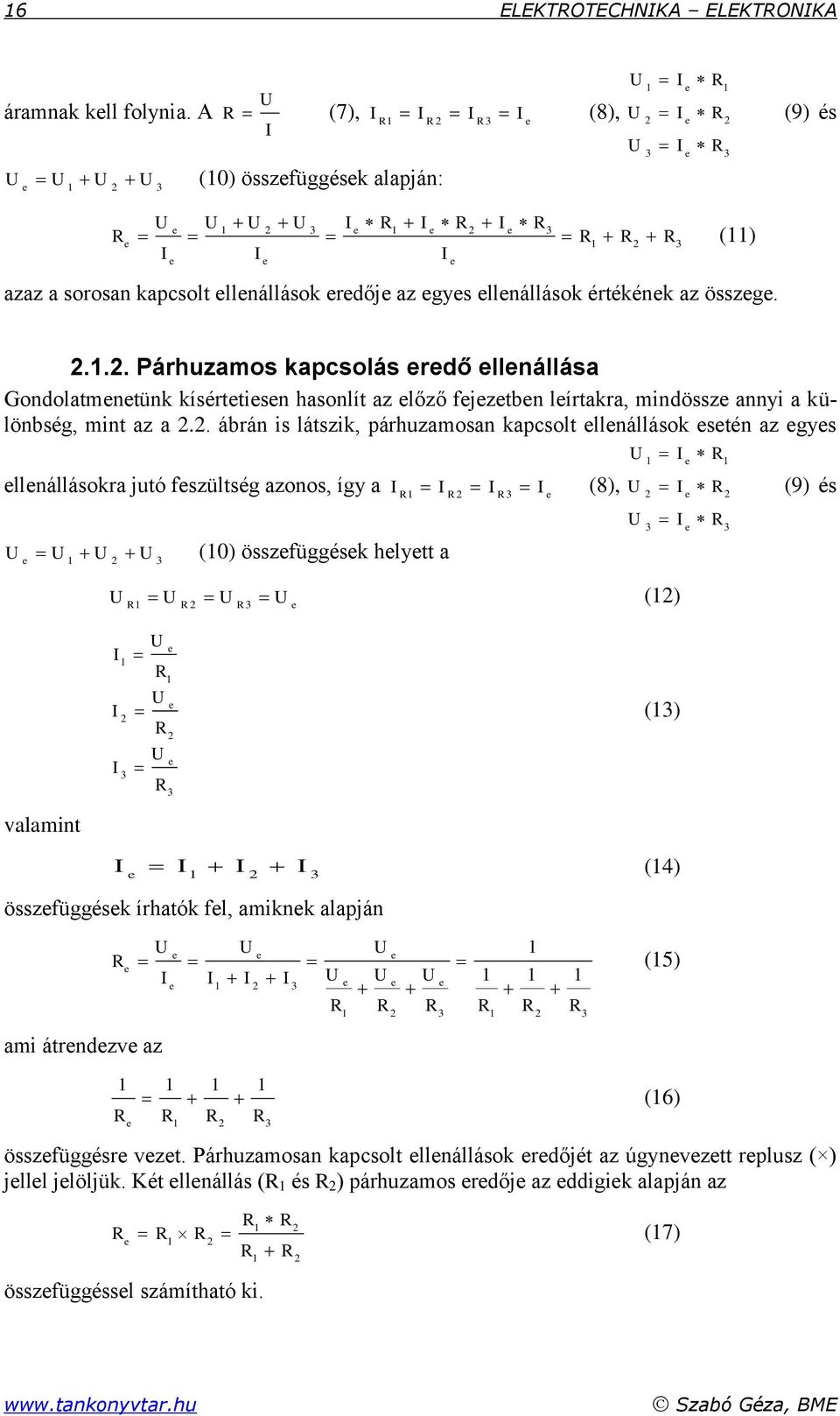 összege.... Párhuzamos kapcsolás eredő ellenállása Gondolatmenetünk kísértetiesen hasonlít az előző fejezetben leírtakra, mindössze annyi a különbség, mint az a.