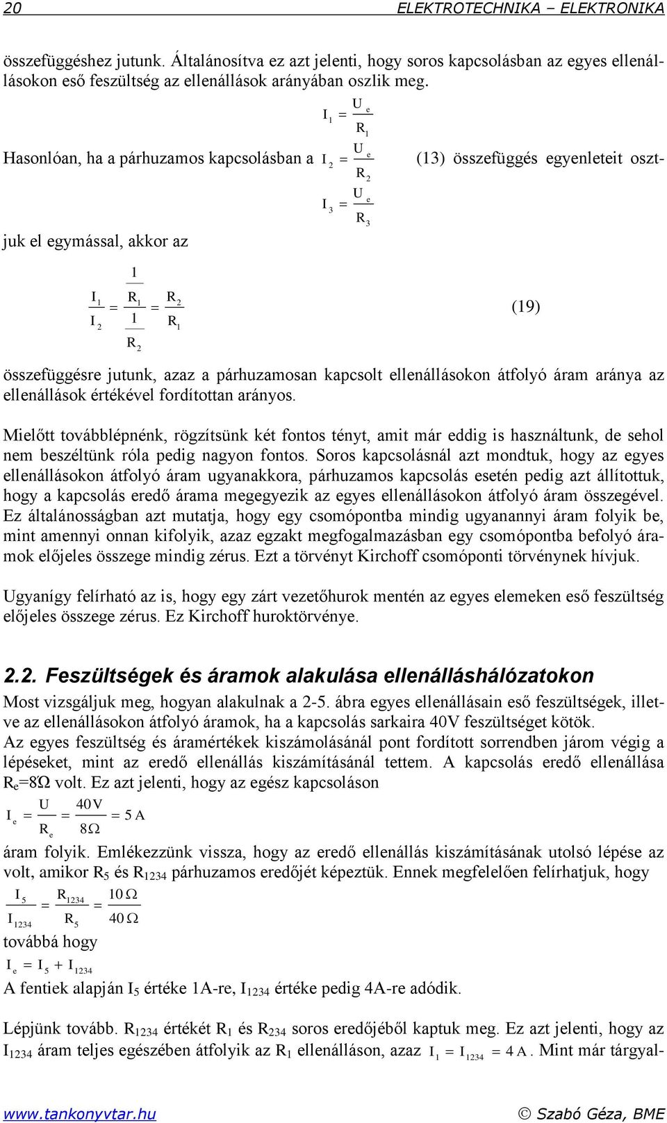 áram aránya az ellenállások értékével fordítottan arányos. Mielőtt továbblépnénk, rögzítsünk két fontos tényt, amit már eddig is használtunk, de sehol nem beszéltünk róla pedig nagyon fontos.