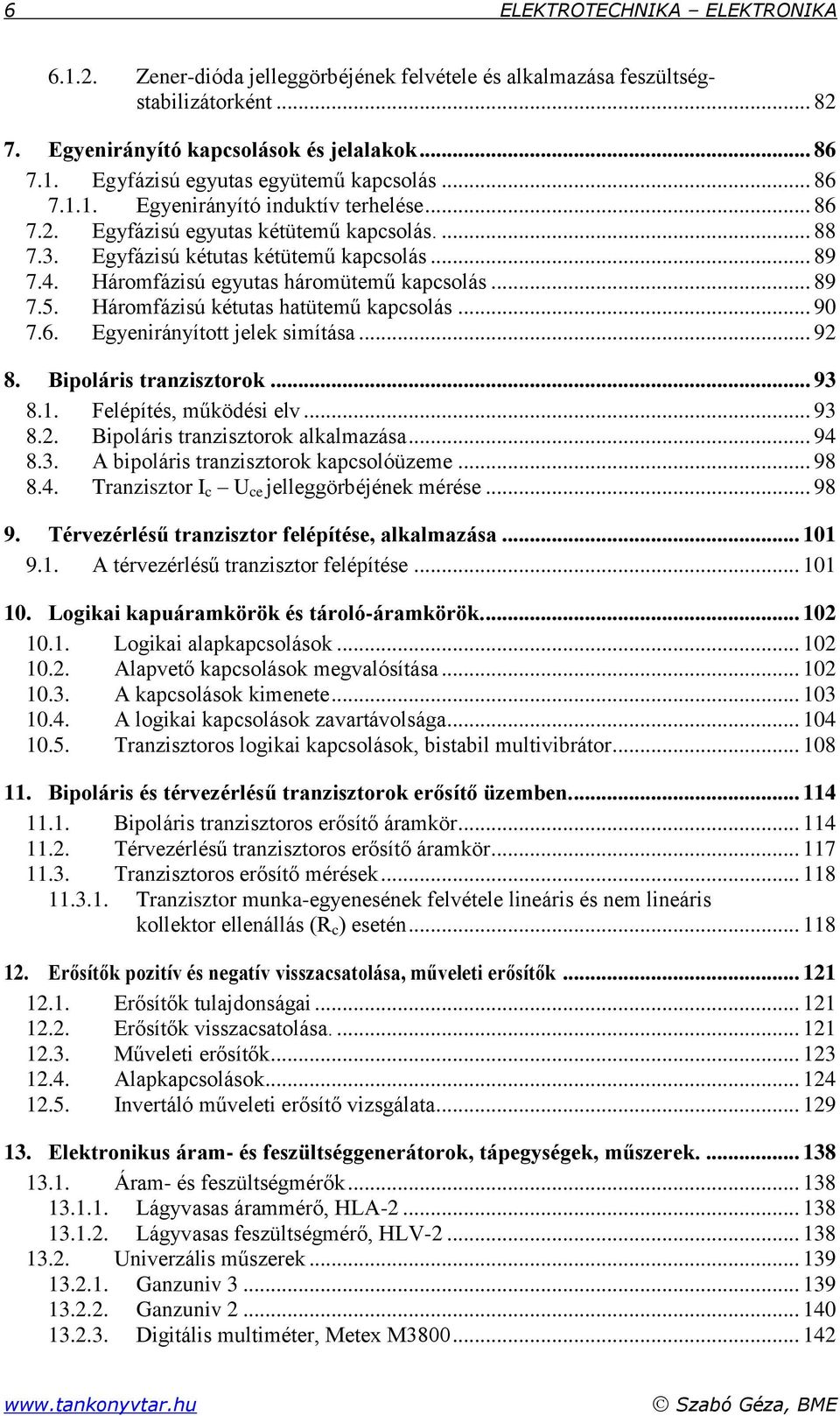 Háromfázisú egyutas háromütemű kapcsolás... 89 7.5. Háromfázisú kétutas hatütemű kapcsolás... 90 7.6. Egyenirányított jelek simítása... 9 8. Bipoláris tranzisztorok... 93 8.. Felépítés, működési elv.