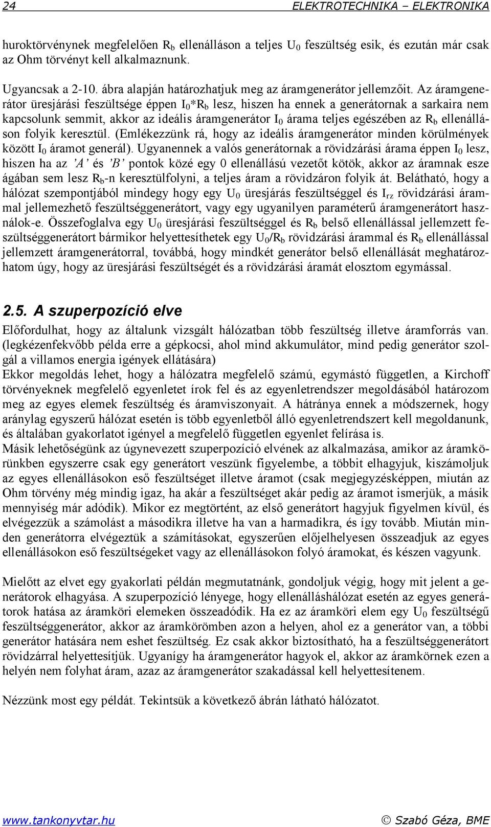 Az áramgenerátor üresjárási feszültsége éppen I 0 * b lesz, hiszen ha ennek a generátornak a sarkaira nem kapcsolunk semmit, akkor az ideális áramgenerátor I 0 árama teljes egészében az b