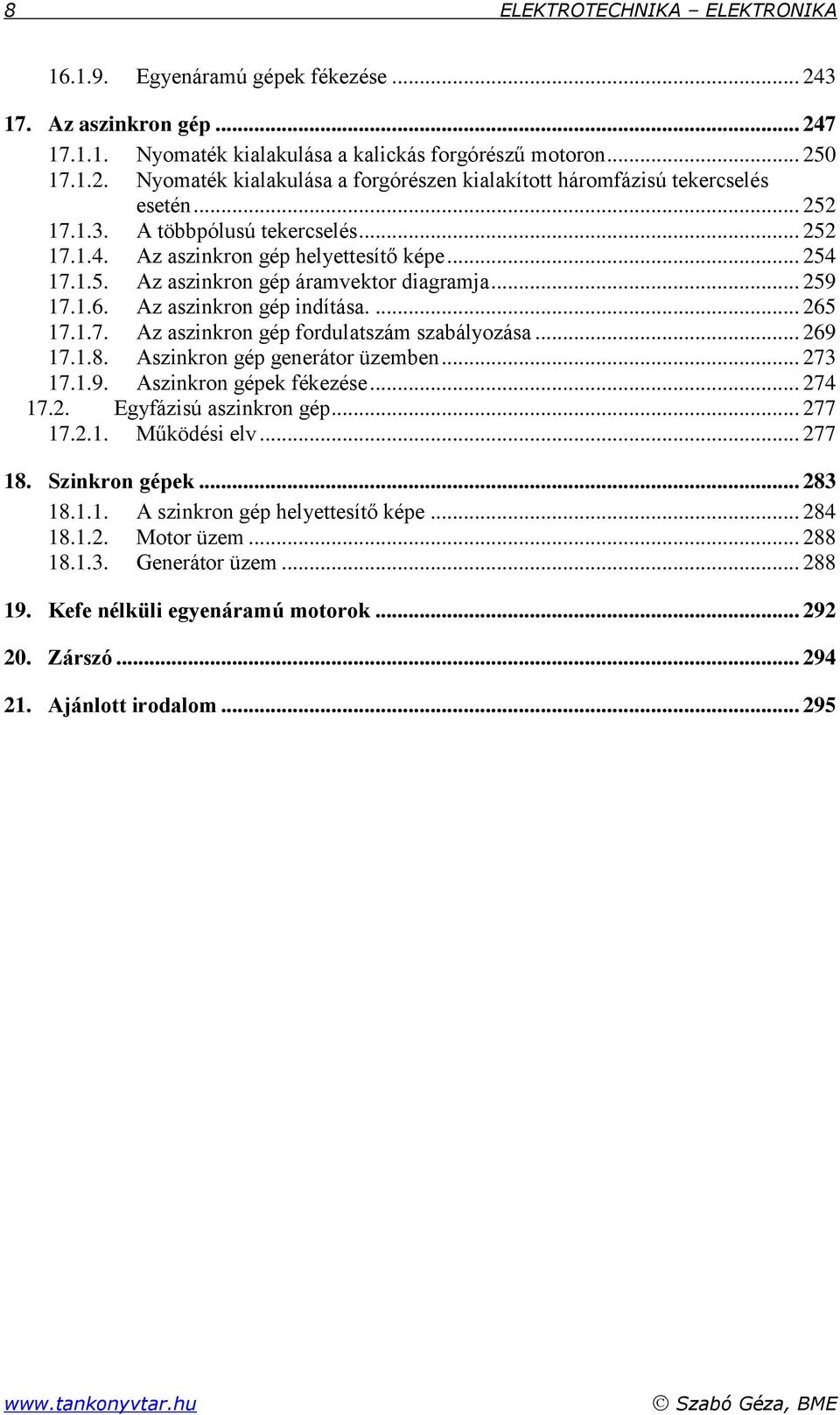 .. 59 7..6. Az aszinkron gép indítása.... 65 7..7. Az aszinkron gép fordulatszám szabályozása... 69 7..8. Aszinkron gép generátor üzemben... 73 7..9. Aszinkron gépek fékezése... 74 7.