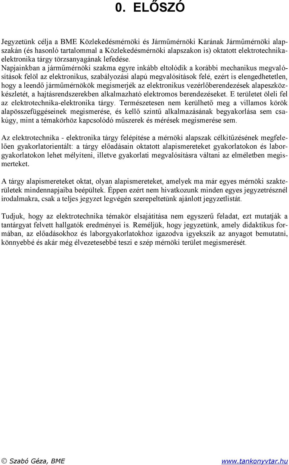 Napjainkban a járműmérnöki szakma egyre inkább eltolódik a korábbi mechanikus megvalósítások felöl az elektronikus, szabályozási alapú megvalósítások felé, ezért is elengedhetetlen, hogy a leendő