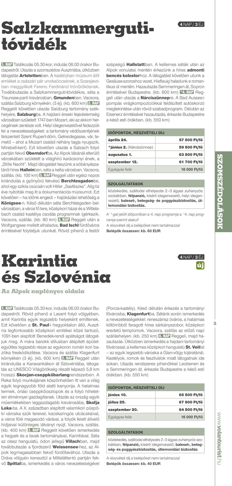 Továbbutazás a Salzkammerguti-tóvidékre, séta a Traunsee-parti kisvárosban, Gmundenben. Vacsora, szállás Salzburg környékén. (3 éj). (kb. 600 km) 2.