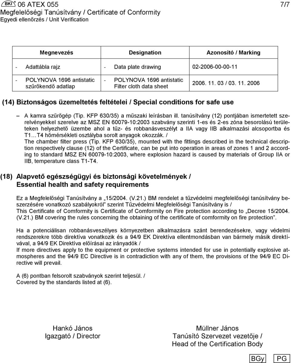 tanúsítvány (12) pontjában ismertetett szerelvényekkel szerelve az MSZ EN 60079-10:2003 szabvány szerinti 1-es és 2-es zóna besorolású területeken helyezhető üzembe ahol a tűz- és robbanásveszélyt a