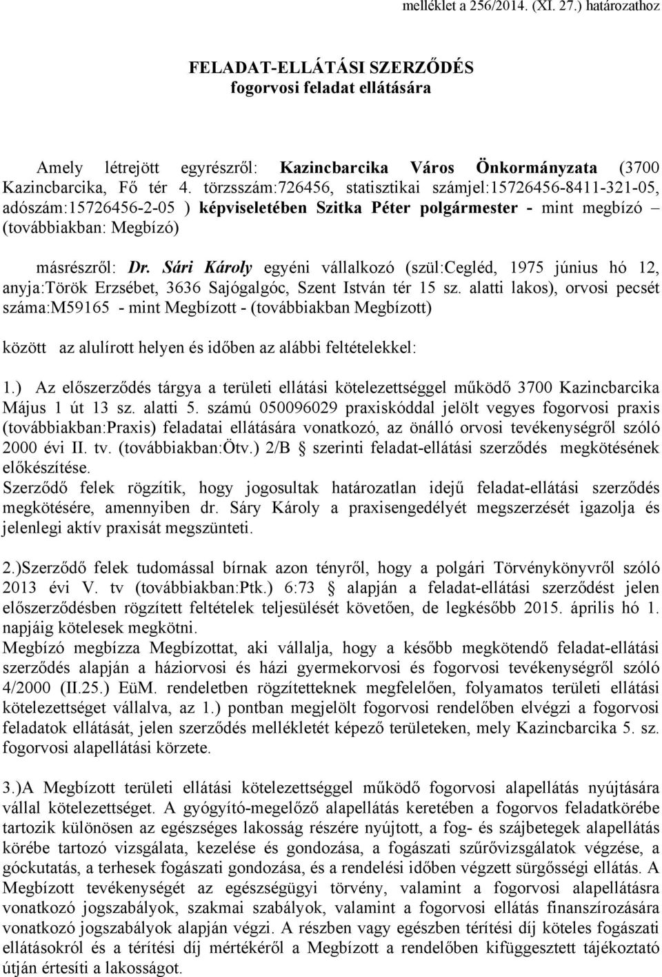 Sári Károly egyéni vállalkozó (szül:cegléd, 1975 június hó 12, anyja:török Erzsébet, 3636 Sajógalgóc, Szent István tér 15 sz.