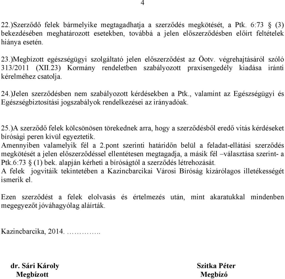 )Jelen szerződésben nem szabályozott kérdésekben a Ptk., valamint az Egészségügyi és Egészségbiztosítási jogszabályok rendelkezései az irányadóak. 25.