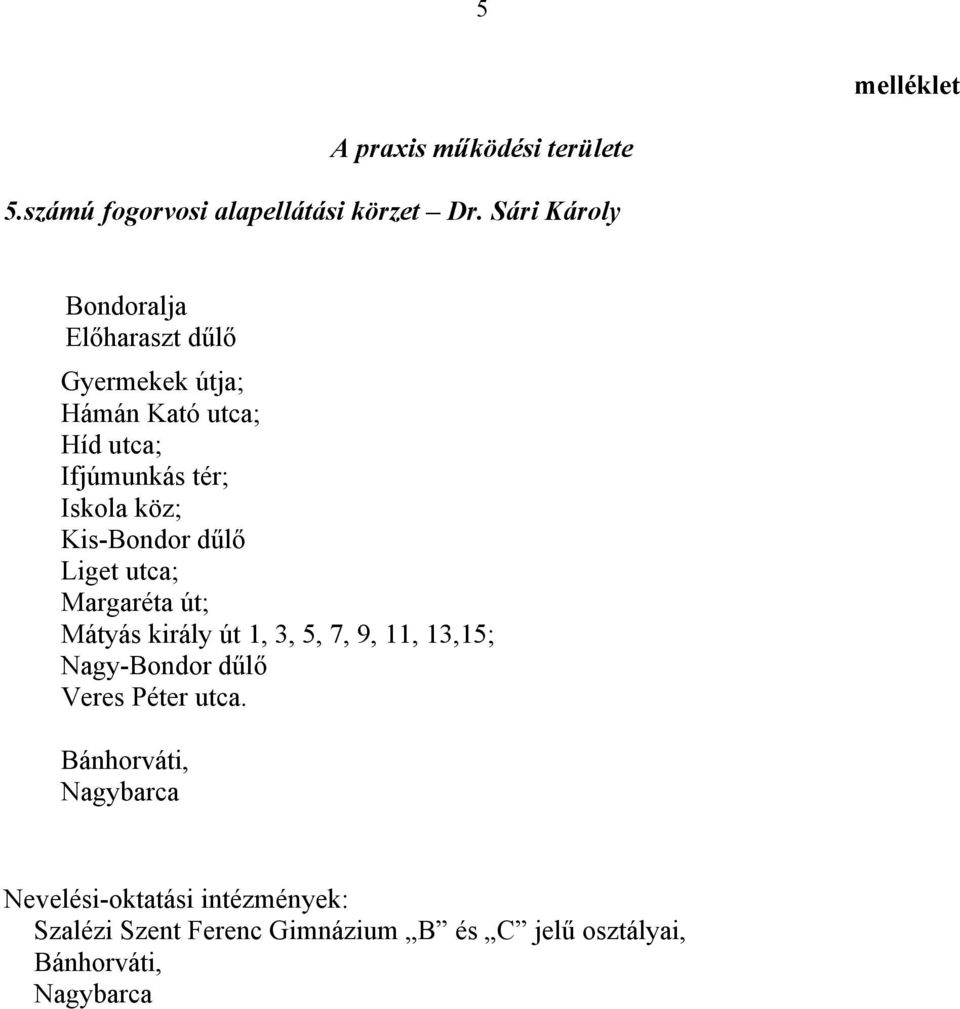 Kis-Bondor dűlő Liget utca; Margaréta út; Mátyás király út 1, 3, 5, 7, 9, 11, 13,15; Nagy-Bondor dűlő Veres