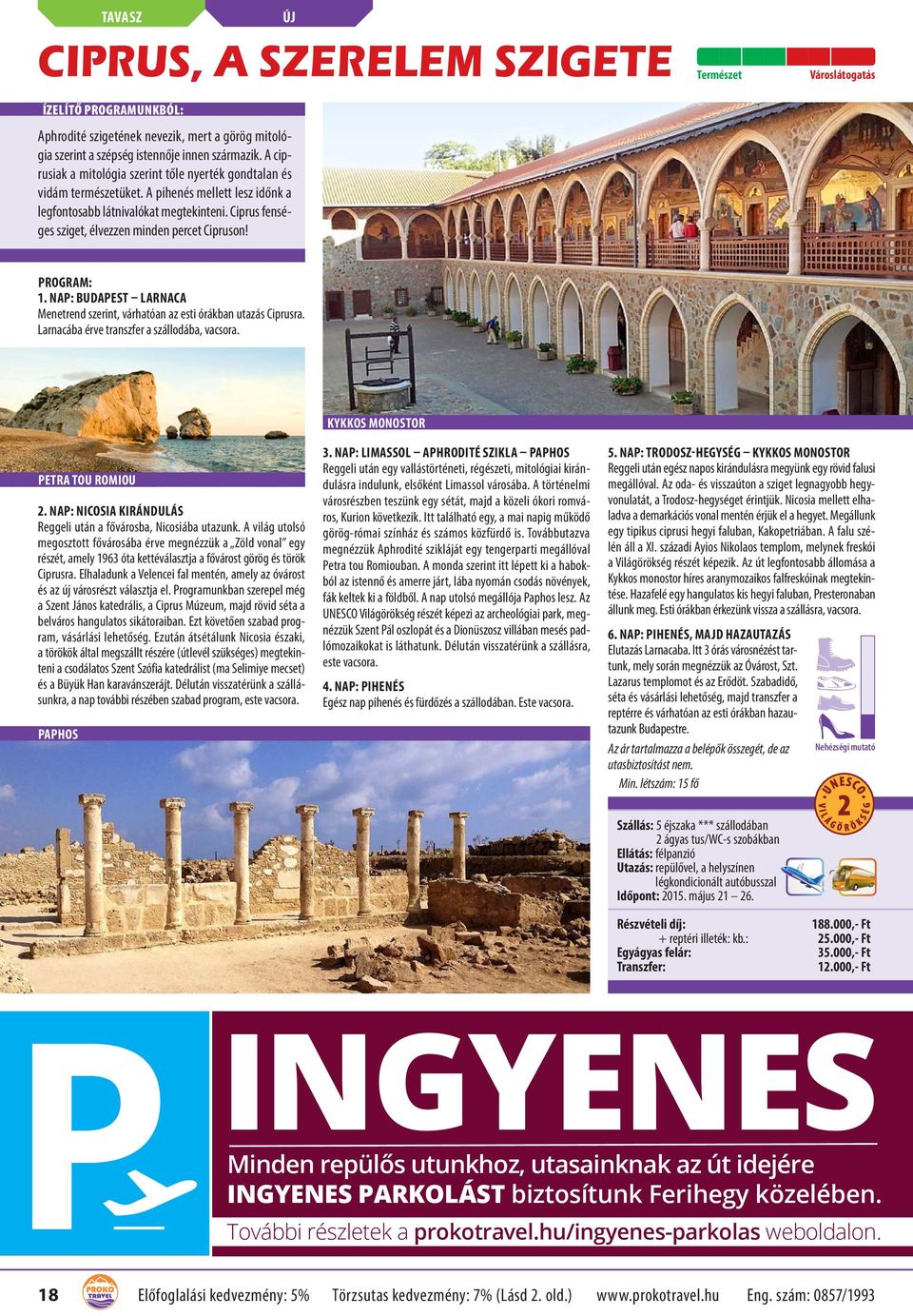 Ciprus fenséges sziget, élvezzen minden percet Cipruson! 1. NAP: BUDAPEST LARNACA Menetrend szerint, várhatóan az esti órákban utazás Ciprusra. Larnacába érve transzfer a szállodába, vacsora.