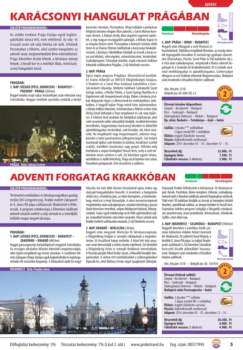 Prága Adventkor díszbe öltözik, a látványos ünnepi fények, a forralt bor és a mézlikőr illata, mind karácsonyi hangulatot áraszt. 1.