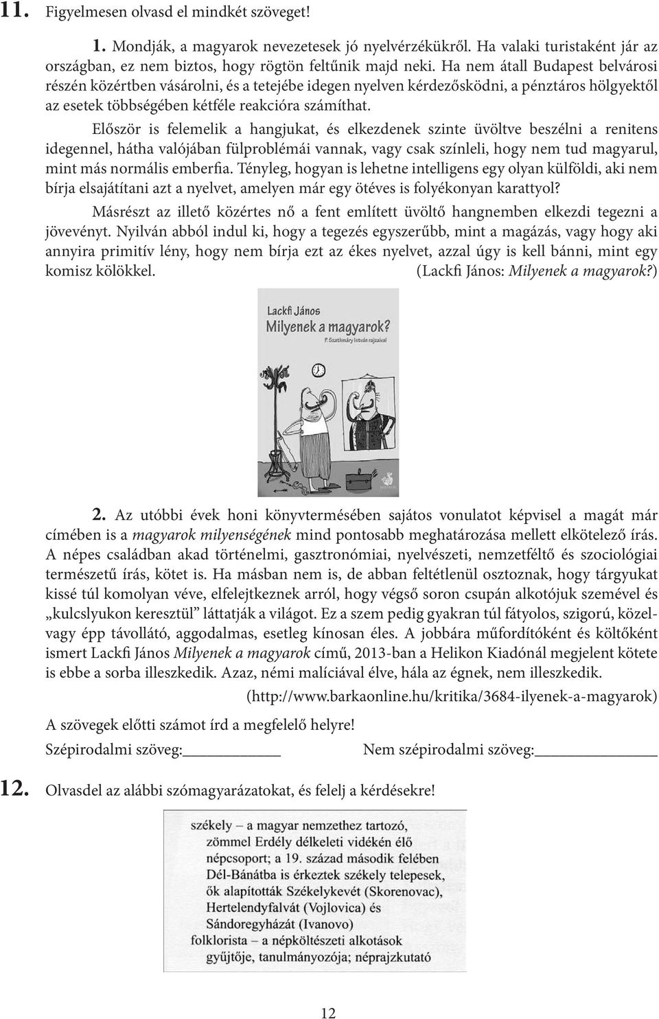 Először is felemelik a hangjukat, és elkezdenek szinte üvöltve beszélni a renitens idegennel, hátha valójában fülproblémái vannak, vagy csak színleli, hogy nem tud magyarul, mint más normális