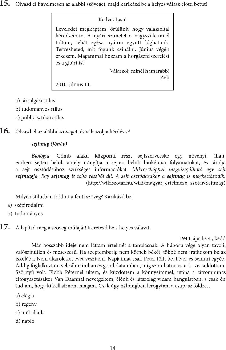 Válaszolj minél hamarabb! Zoli 2010. június 11. a) társalgási stílus b) tudományos stílus c) publicisztikai stílus 16. Olvasd el az alábbi szöveget, és válaszolj a kérdésre!