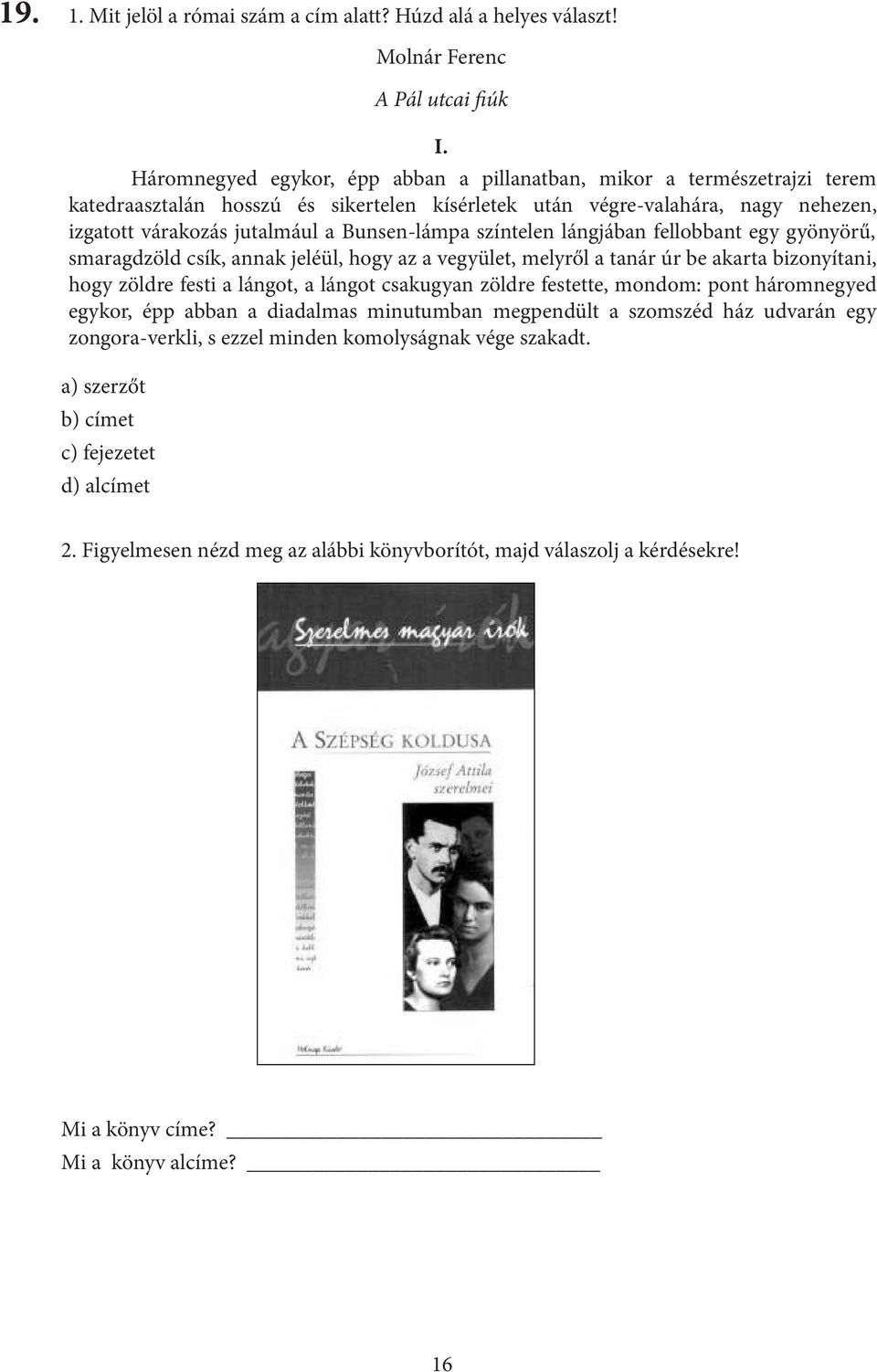 Bunsen-lámpa színtelen lángjában fellobbant egy gyönyörű, smaragdzöld csík, annak jeléül, hogy az a vegyület, melyről a tanár úr be akarta bizonyítani, hogy zöldre festi a lángot, a lángot csakugyan