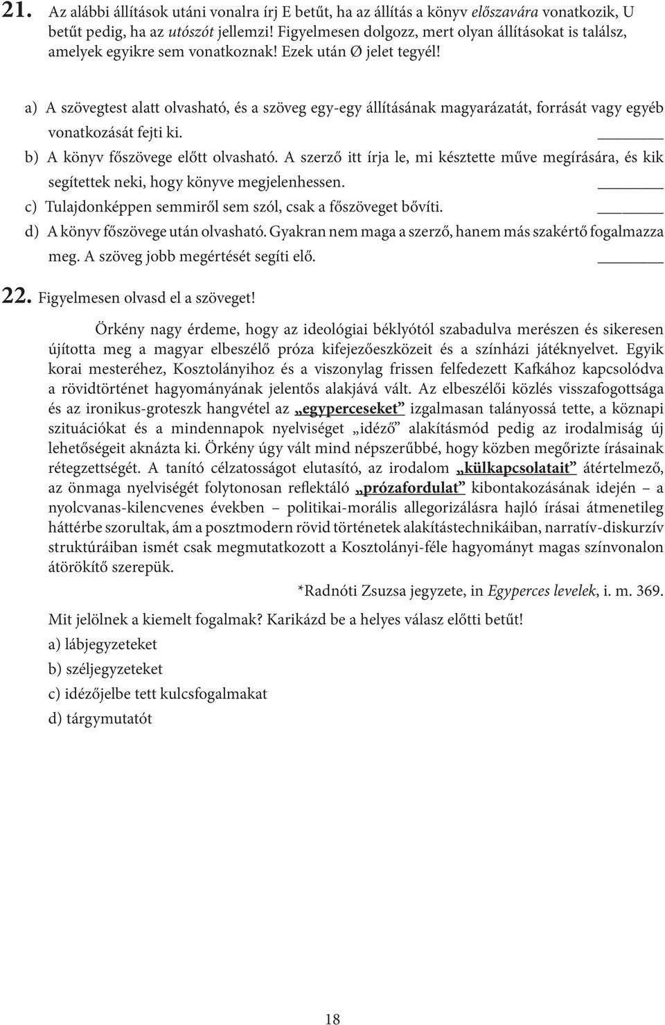 a) A szövegtest alatt olvasható, és a szöveg egy-egy állításának magyarázatát, forrását vagy egyéb vonatkozását fejti ki. b) A könyv főszövege előtt olvasható.