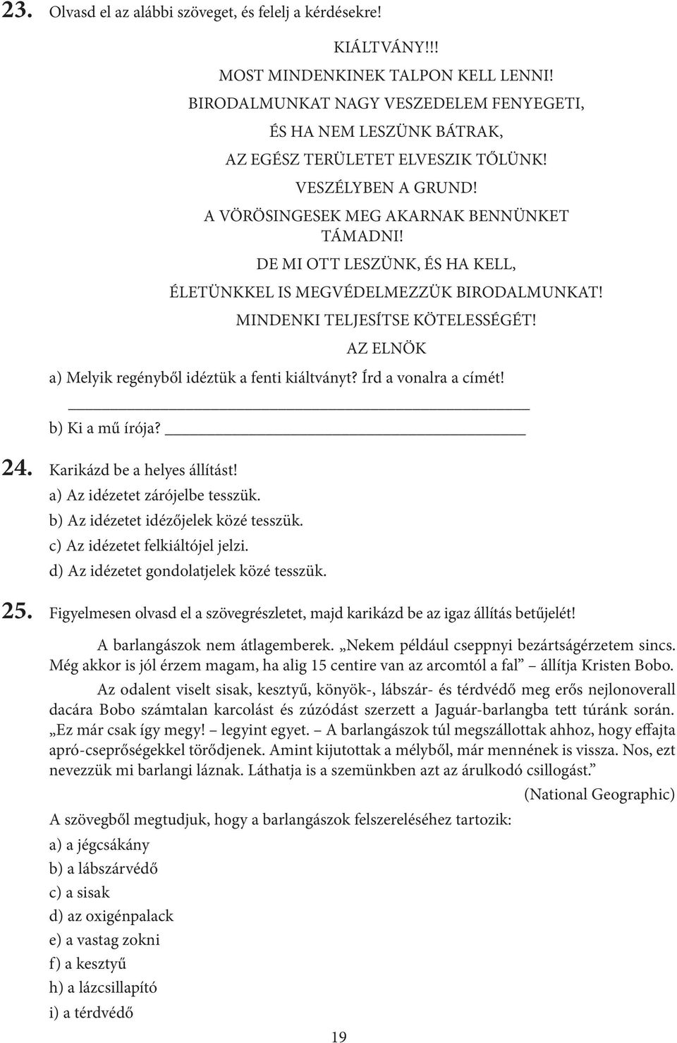 DE MI OTT LESZÜNK, ÉS HA KELL, ÉLETÜNKKEL IS MEGVÉDELMEZZÜK BIRODALMUNKAT! MINDENKI TELJESÍTSE KÖTELESSÉGÉT! 19 AZ ELNÖK a) Melyik regényből idéztük a fenti kiáltványt? Írd a vonalra a címét!