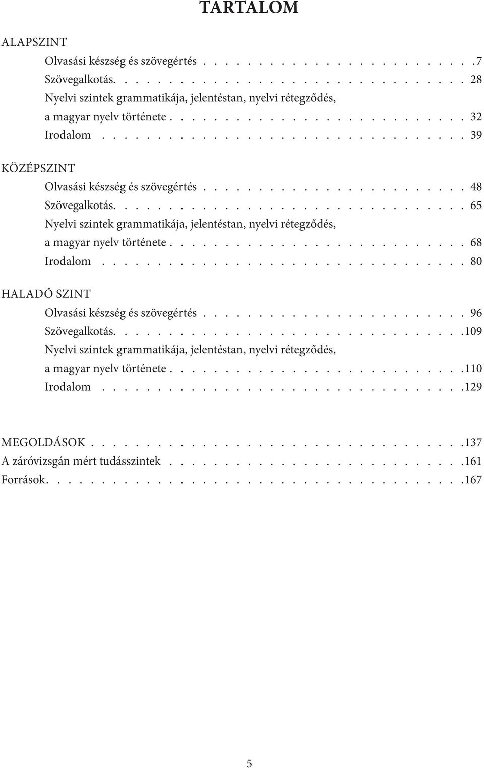 ............................... 65 Nyelvi szintek grammatikája, jelentéstan, nyelvi rétegződés, a magyar nyelv története........................... 68 Irodalom.