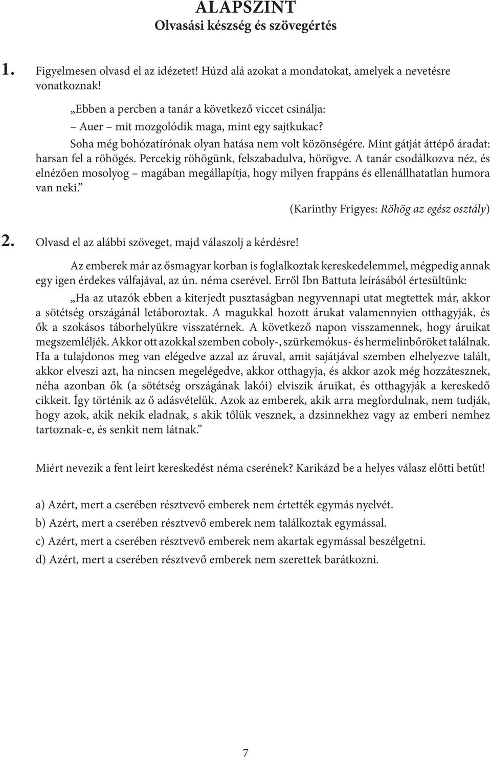 Mint gátját áttépő áradat: harsan fel a röhögés. Percekig röhögünk, felszabadulva, hörögve.