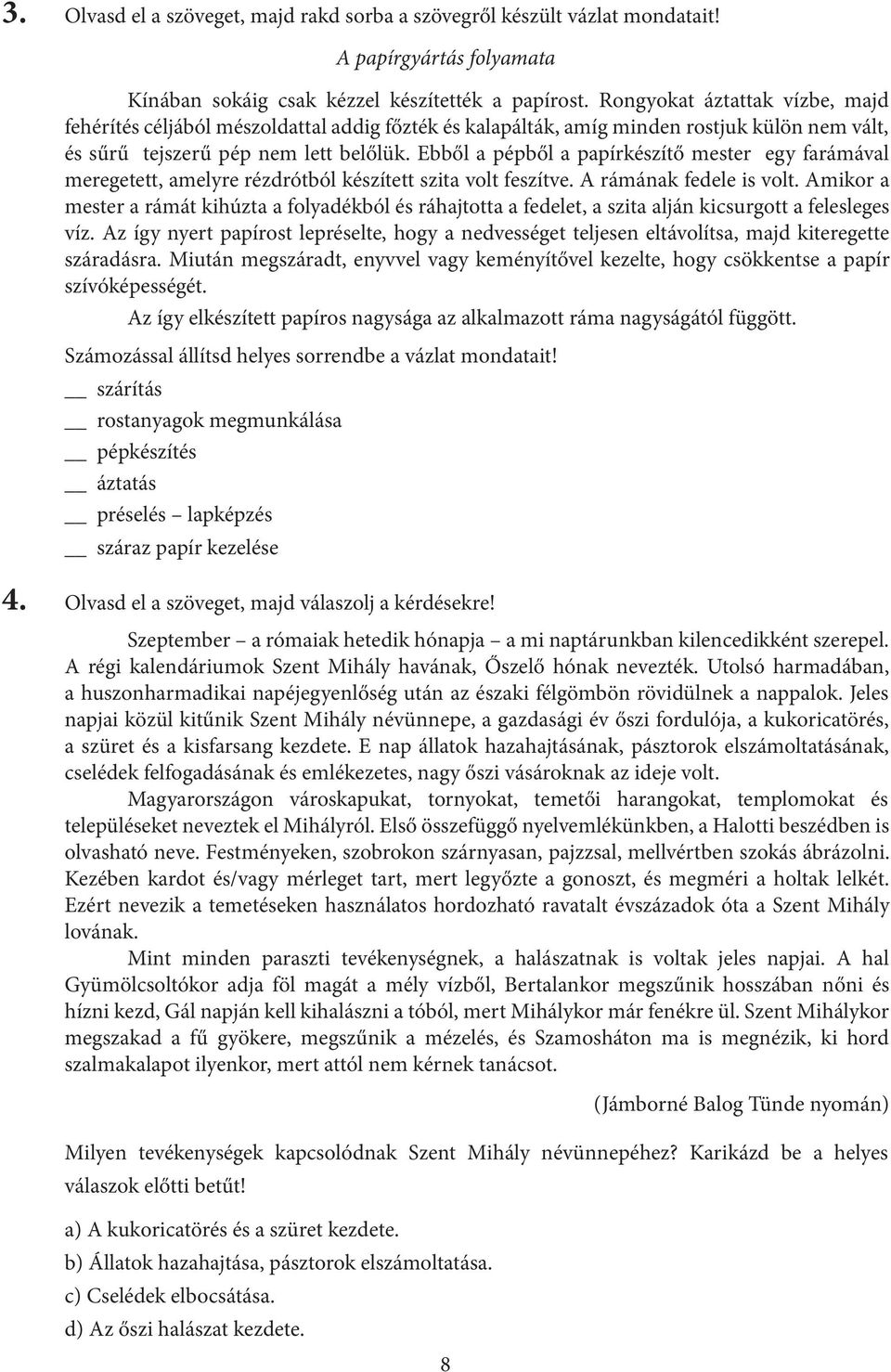 Ebből a pépből a papírkészítő mester egy farámával meregetett, amelyre rézdrótból készített szita volt feszítve. A rámának fedele is volt.