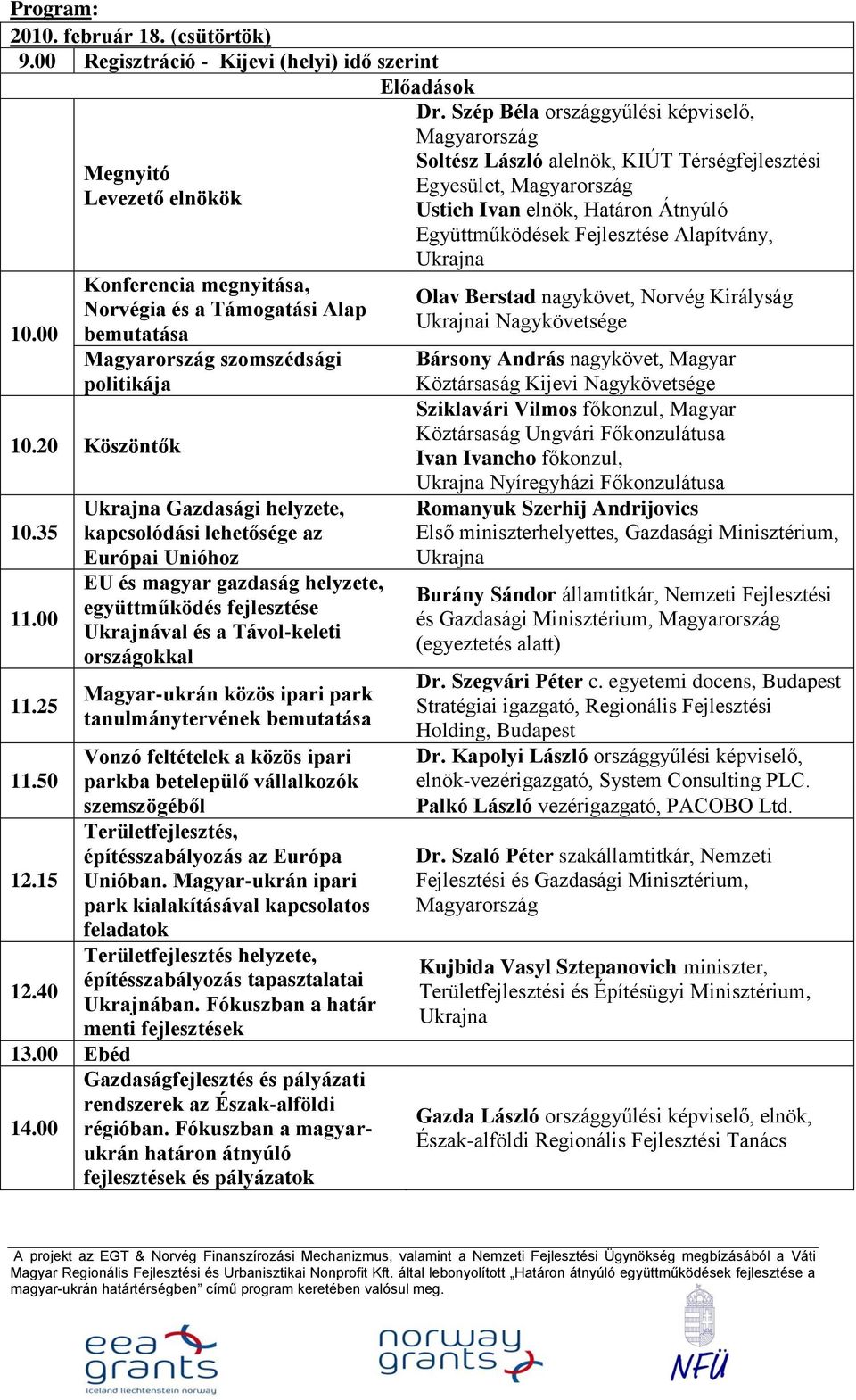 00 Gazdasági helyzete, kapcsolódási lehetősége az Európai Unióhoz EU és magyar gazdaság helyzete, együttműködés fejlesztése Ukrajnával és a Távol-keleti országokkal Magyar-ukrán közös ipari park