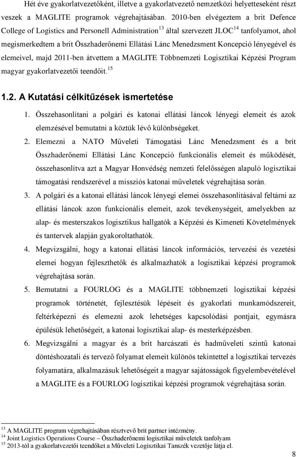 Koncepció lényegével és elemeivel, majd 2011-ben átvettem a MAGLITE Többnemzeti Logisztikai Képzési Program magyar gyakorlatvezetői teendőit. 15 1.2. A Kutatási célkitűzések ismertetése 1.