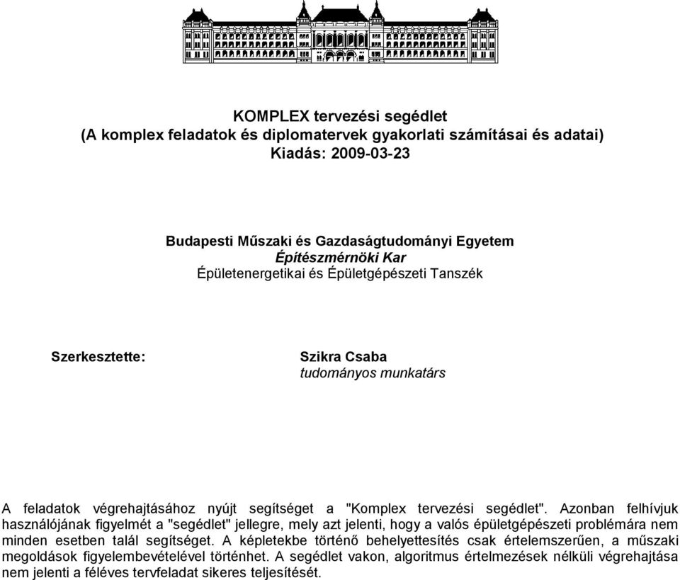 Azonban felhívjuk használójának figyelmét a "segédlet" jellegre, mely azt jelenti, hogy a valós épületgépészeti problémára nem minden esetben talál segítséget.