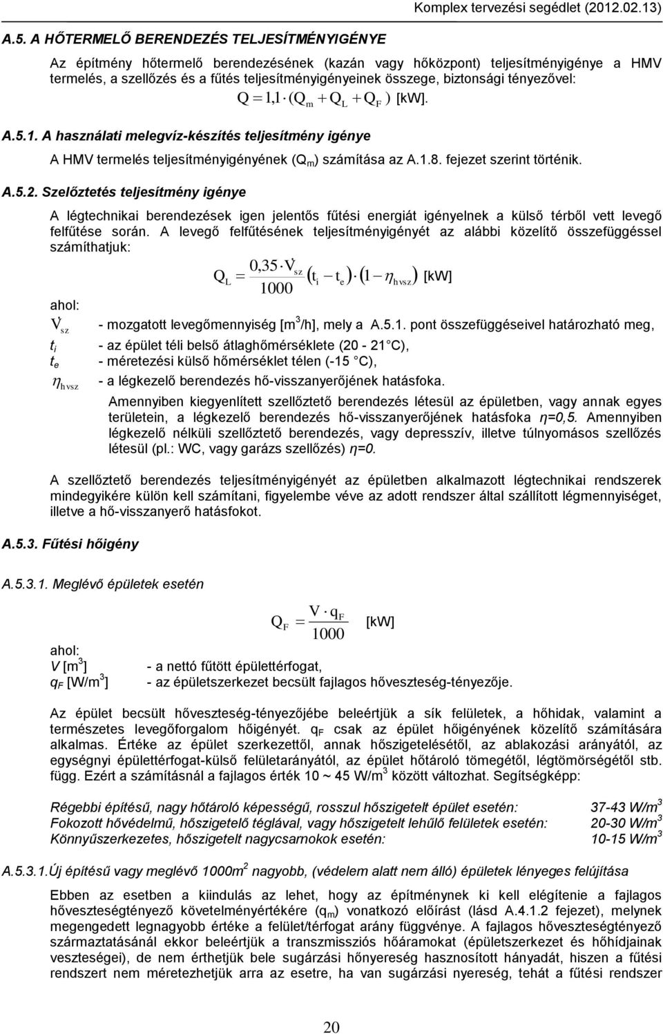 1 m L F A.5.1. A használati melegvíz-készítés teljesítmény igénye A HMV termelés teljesítményigényének (Q m ) számítása az A.1.8. fejezet szerint történik. A.5.2.