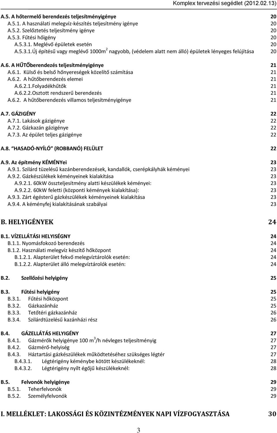 6.2. A hűtőberendezés elemei 21 A.6.2.1.Folyadékhűtők 21 A.6.2.2.Osztott rendszerű berendezés 21 A.6.2. A hűtőberendezés villamos teljesítményigénye 21 A.7. GÁZIGÉNY 22 A.7.1. Lakások gázigénye 22 A.