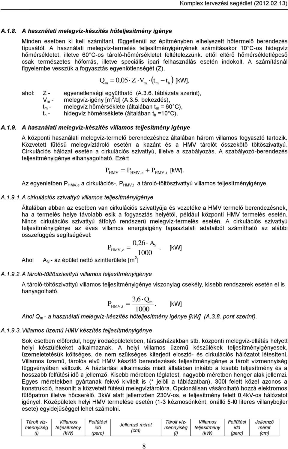 ettől eltérő hőmérsékletlépcső csak természetes hőforrás, illetve speciális ipari felhasználás esetén indokolt. A számításnál figyelembe vesszük a fogyasztás egyenlőtlenségét (Z).